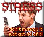 Stress - why try to manage something thats killing you when you can simply just get rid of it?.